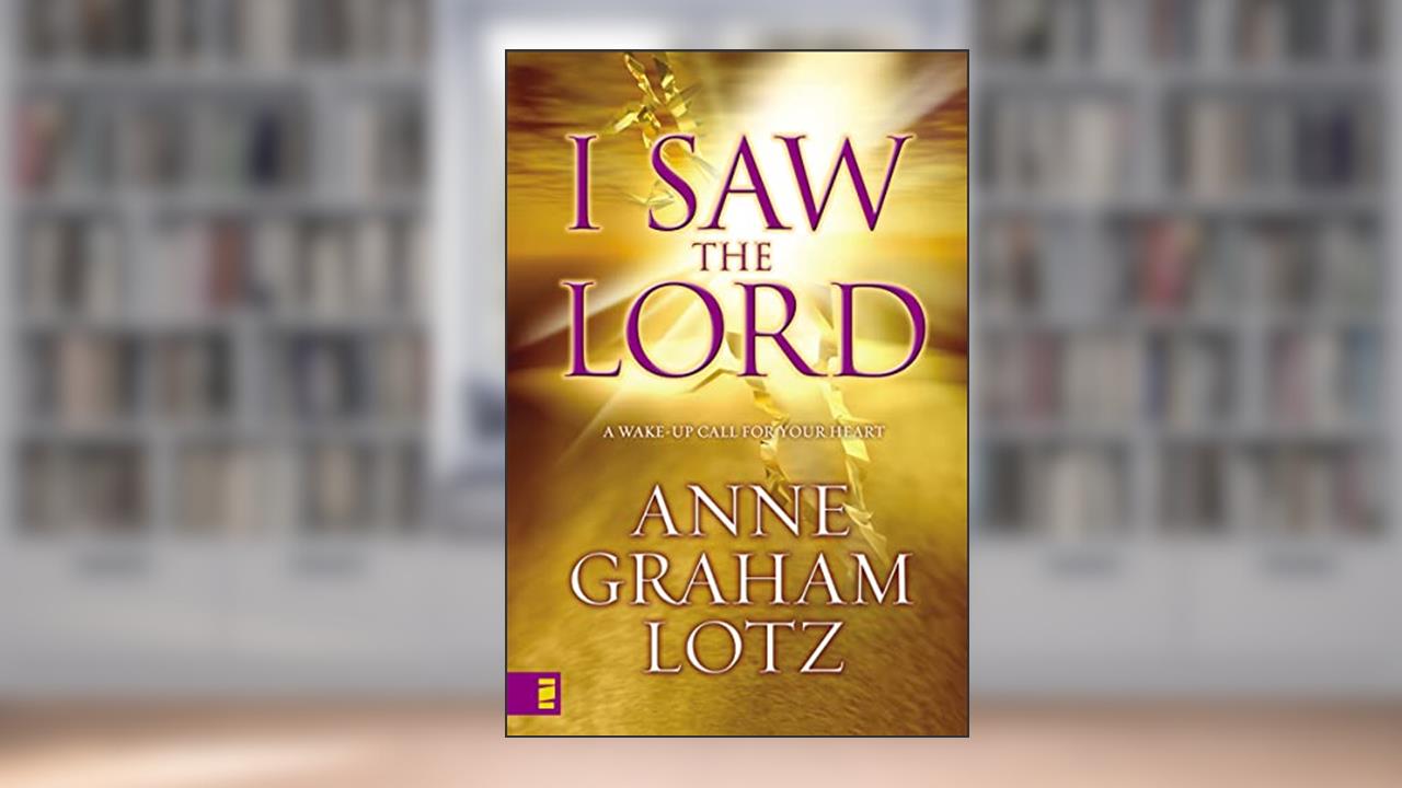I Saw the Lord: A Wake-Up Call for Your Heart, written by Anne Graham Lotz