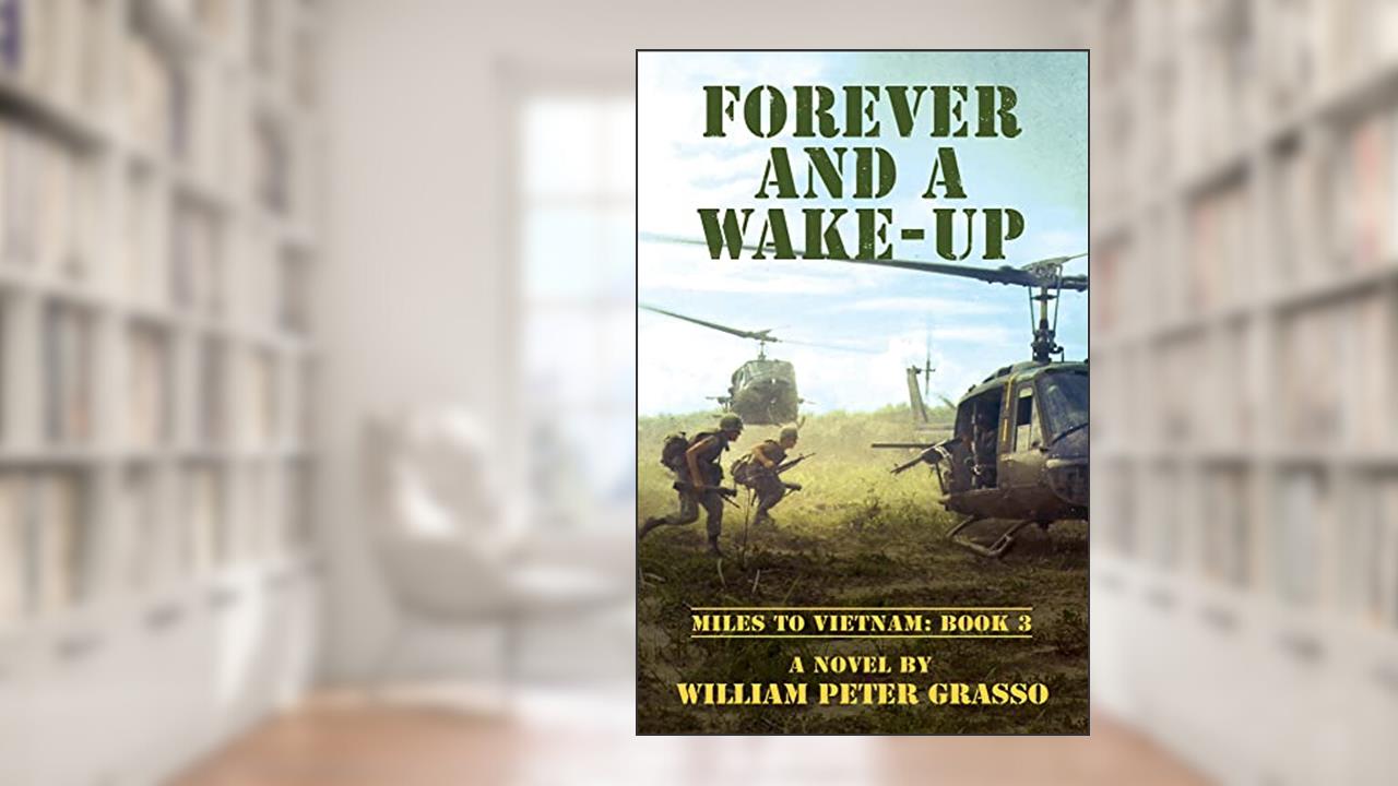 FOREVER AND A WAKE-UP (MILES TO VIETNAM Book 3), written by William Peter Grasso