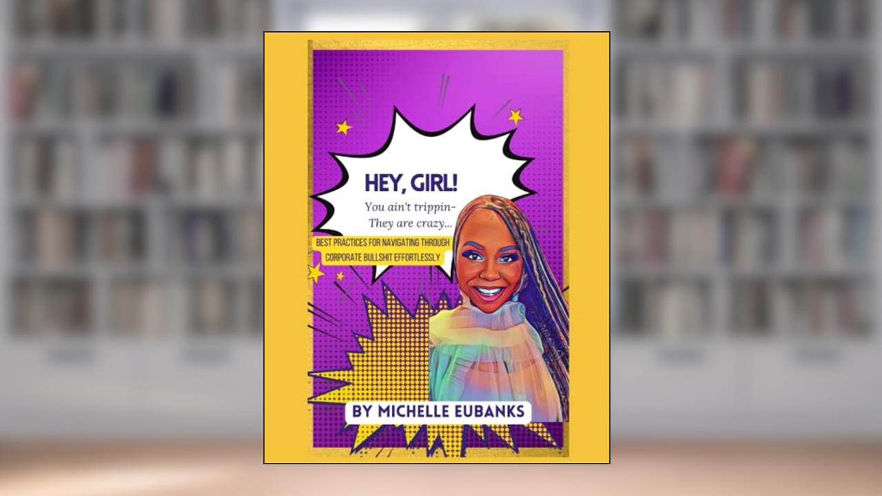 Hey, GIRL! You ain't trippin - They are crazy . . .: Best Practices for Navigating Through Corporate Bullshit Effortlessly, written by Michelle Eubanks