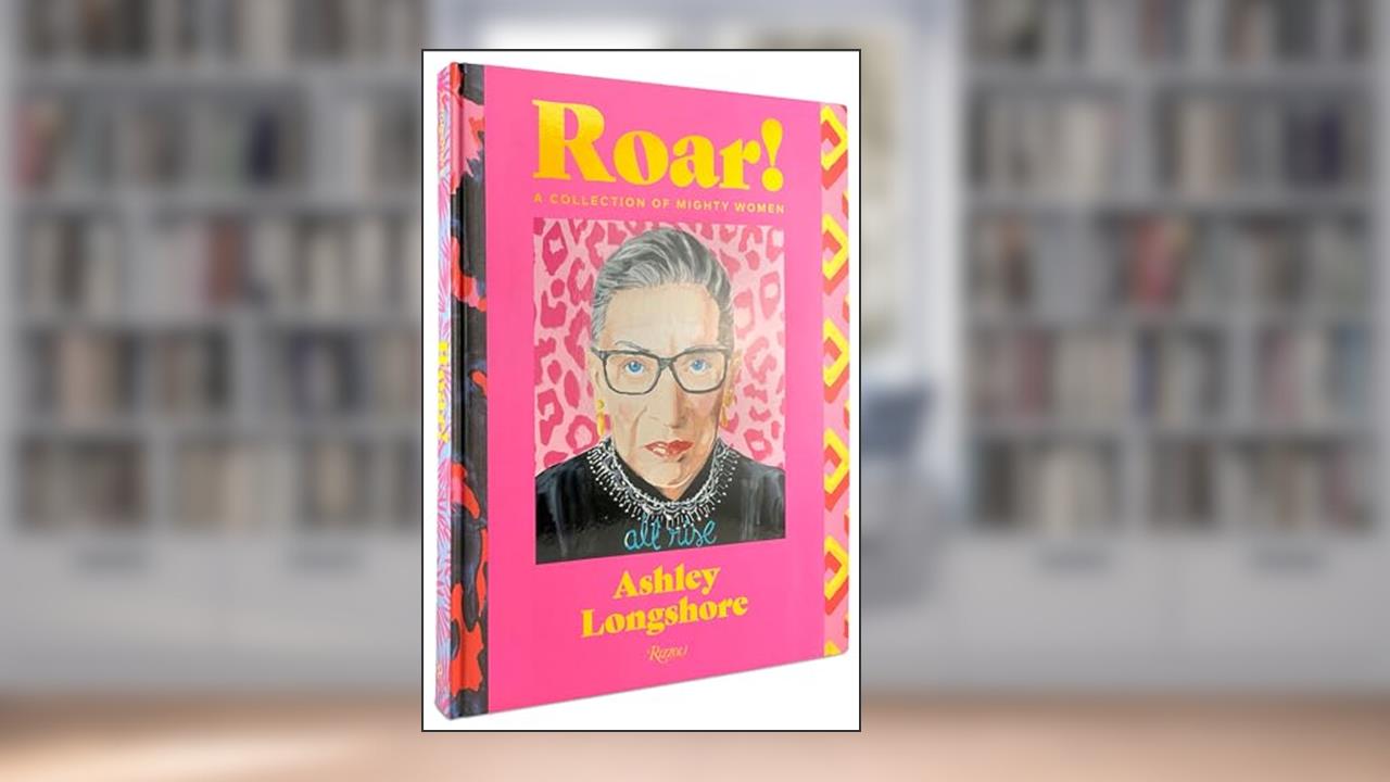 Roar!: A Collection of Mighty Women, written by Ashley Longshore