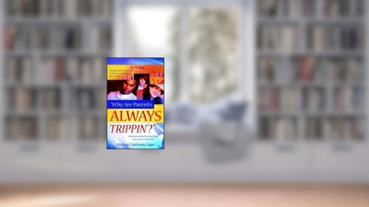 Why Are Parents Always Trippin'?, written by Michael Anthony Epps