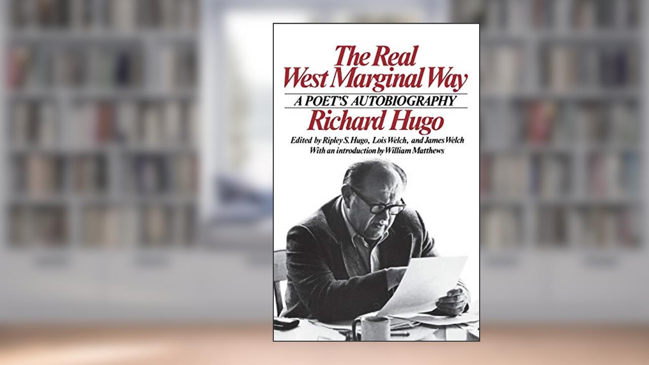 The Real West Marginal Way: A Poet's Autobiography, written by Richard Hugo