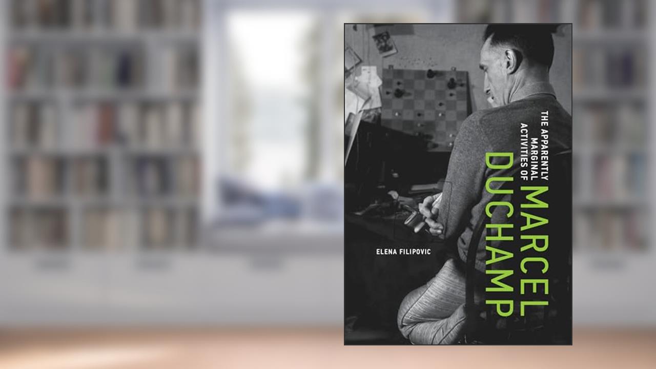 The Apparently Marginal Activities of Marcel Duchamp, written by Elena Filipovic