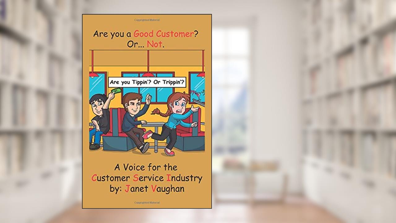Are You a Good Customer? Or Not.: Are you Tippin' or Trippin'?, written by Janet Vaughan; James Feustel & Amy Tarr-Getting; Jennifer Berg