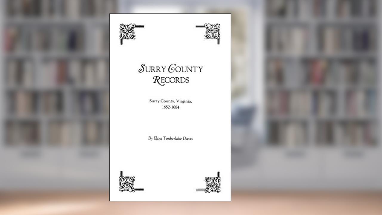 Surry County Records. Surry County, Virginia, 1652-1684, written by Eliza Timberlake Davis