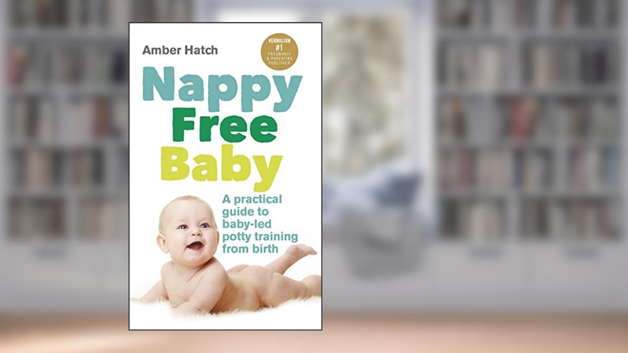 Nappy Free Baby: A Practical Guide to Baby-Led Potty Training from Birth, written by Amber Hatch