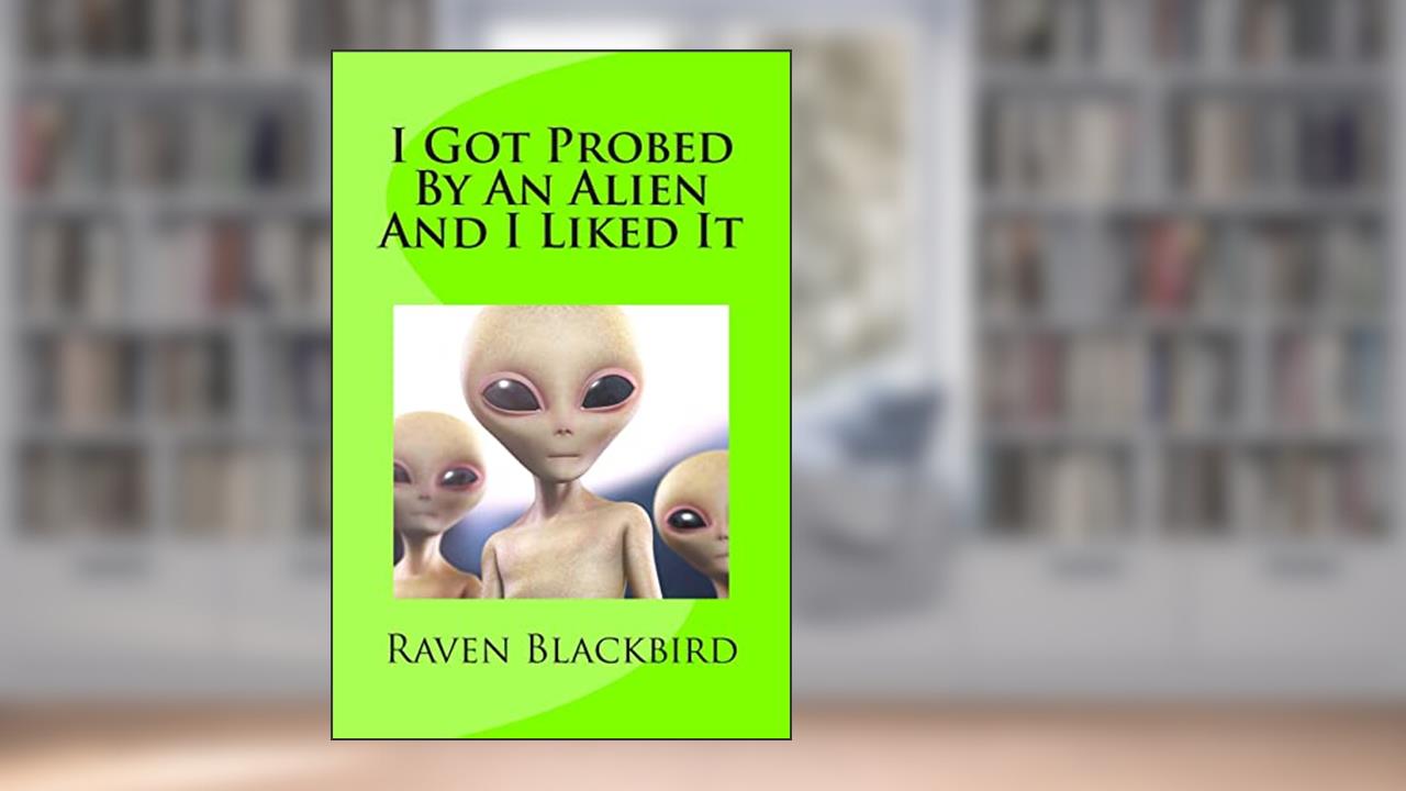 I Got Probed By An Alien And I Liked It (I Banged), written by Raven Blackbird