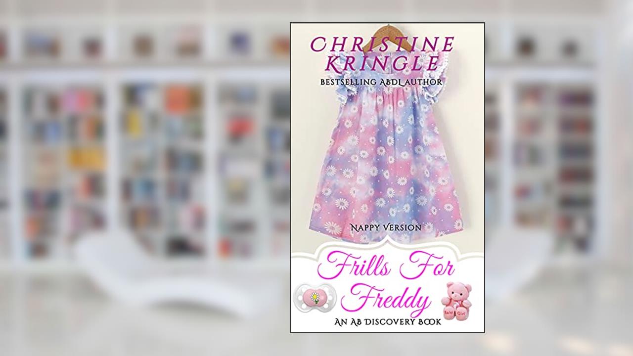 Frills For Freddy - Nappy Version: An ABDL/Sissy Baby Novel, written by Christine Kringle