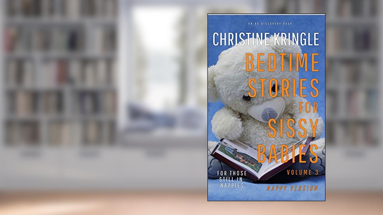 Bedtime Stories For Sissy Babies - nappy version (Vol 3): For those still in nappies (Bedtime for Sissy Babies - nappy edition), written by Christine Kringle