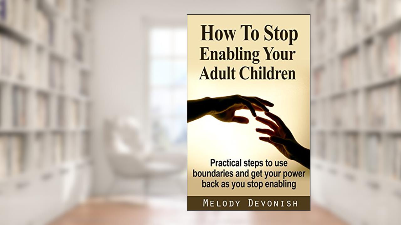 How To Stop Enabling Your Adult Children: Practical steps to use boundaries and get your power back as you stop enabling (Empowering Change Book 1), written by Melody Devonish
