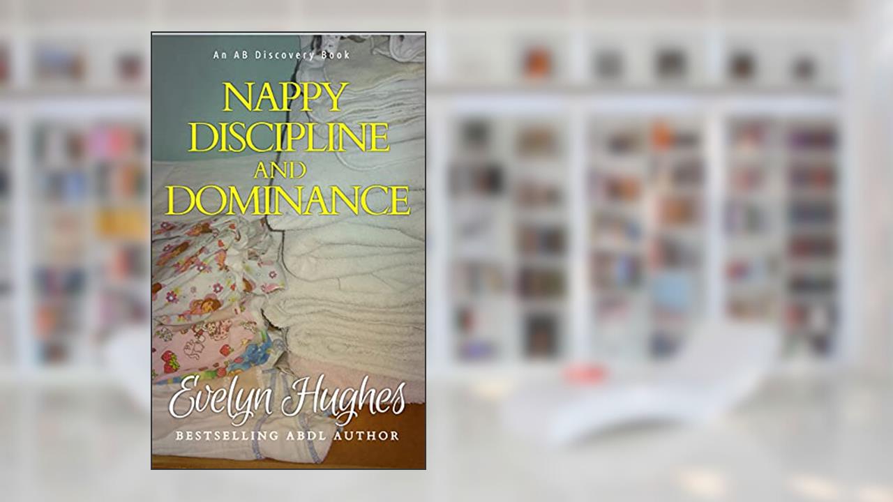 Nappy Discipline and Dominance: a journey into up-ending the traditional..., written by Evelyn Hughes; Rosalie Bent
