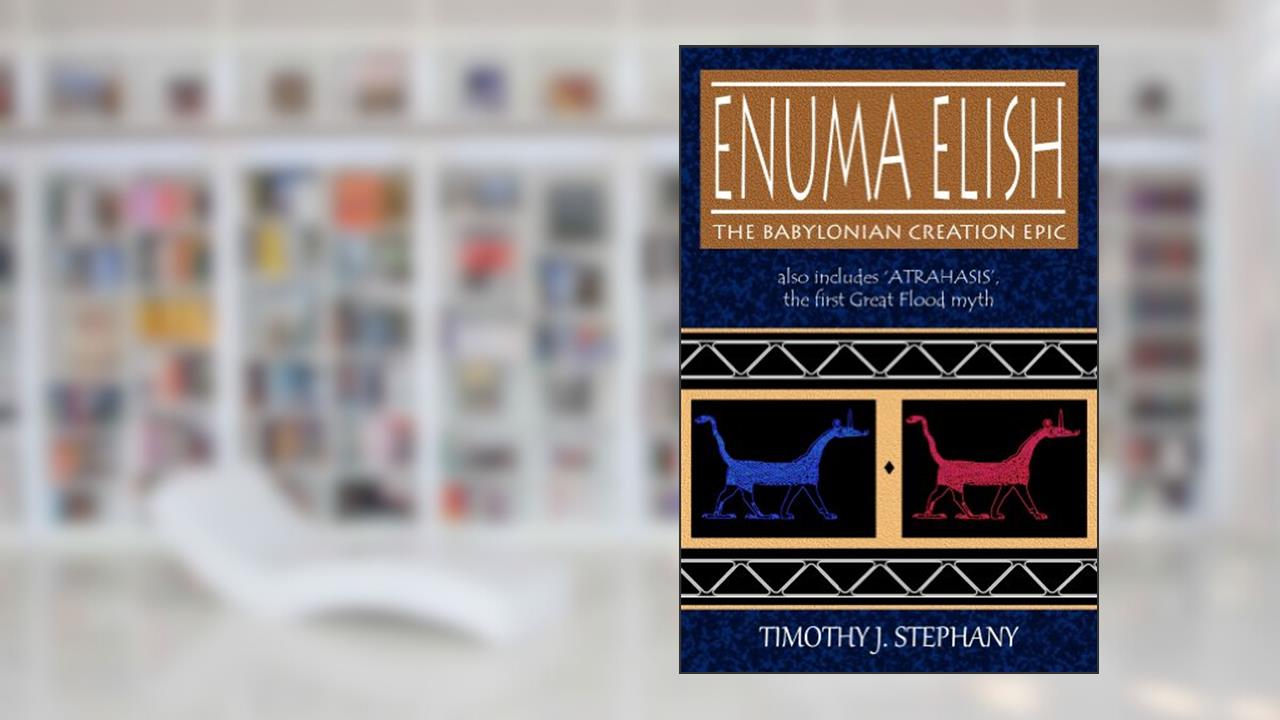 Enuma Elish: The Babylonian Creation Epic, written by Timothy Stephany