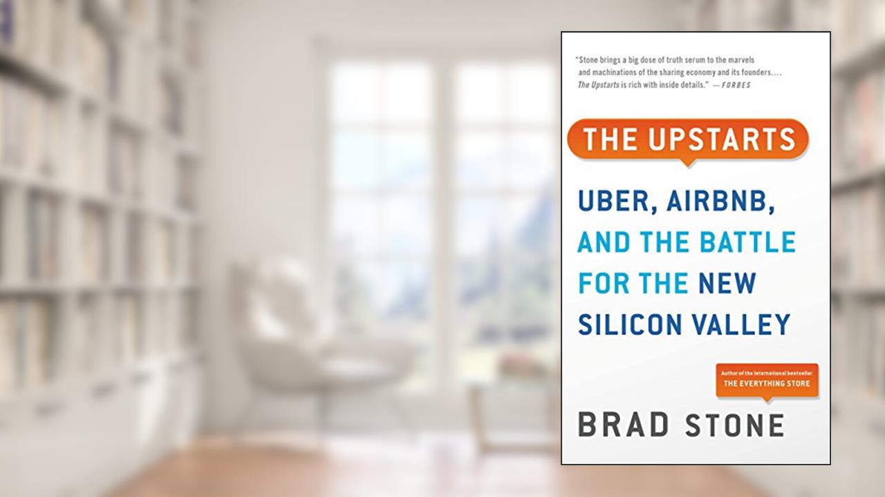 The Upstarts: How Uber, Airbnb, and the Killer Companies of the New Silicon Valley Are Changing the World, written by Brad Stone