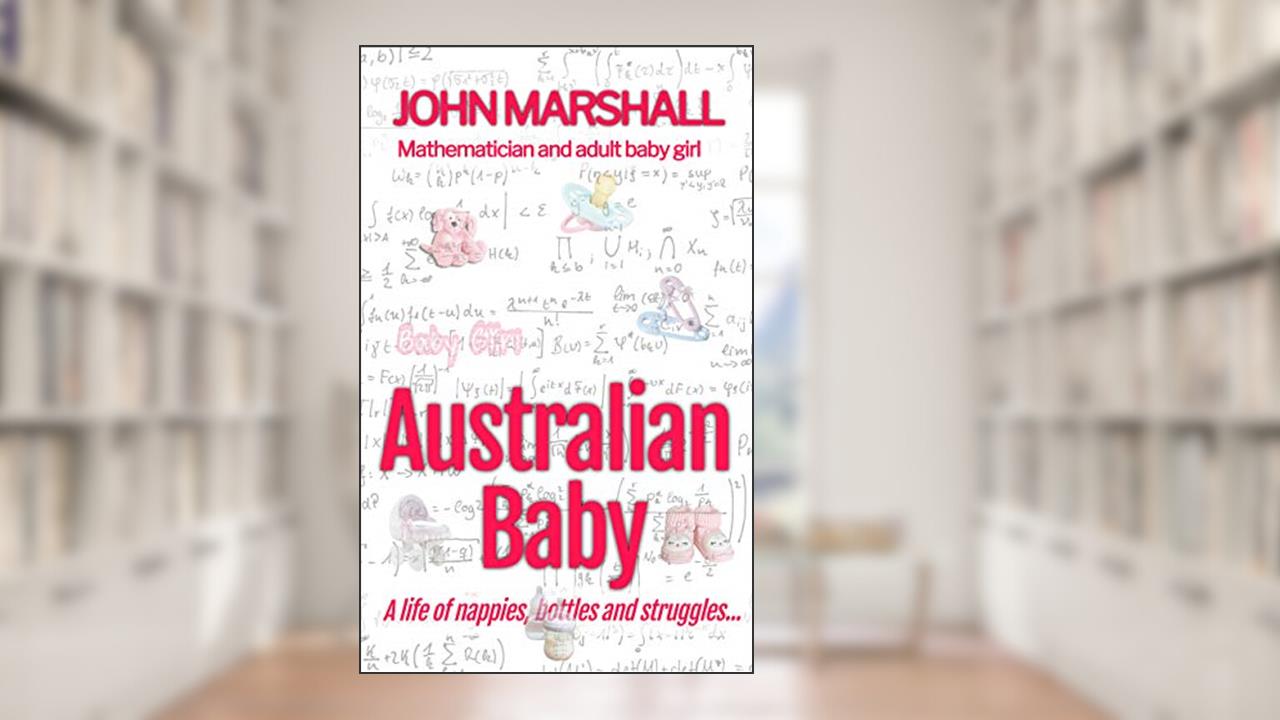Australian Baby - A life of nappies, bottles and struggles (The Adult Baby Real Life Collection), written by John Marshall