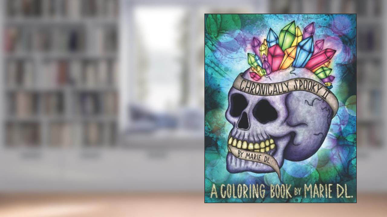Chronically Spooky II: A Coloring Book Inspired by Disability & Chronic Illness by Marie D.L., written by Marie Dagenais-Lewis