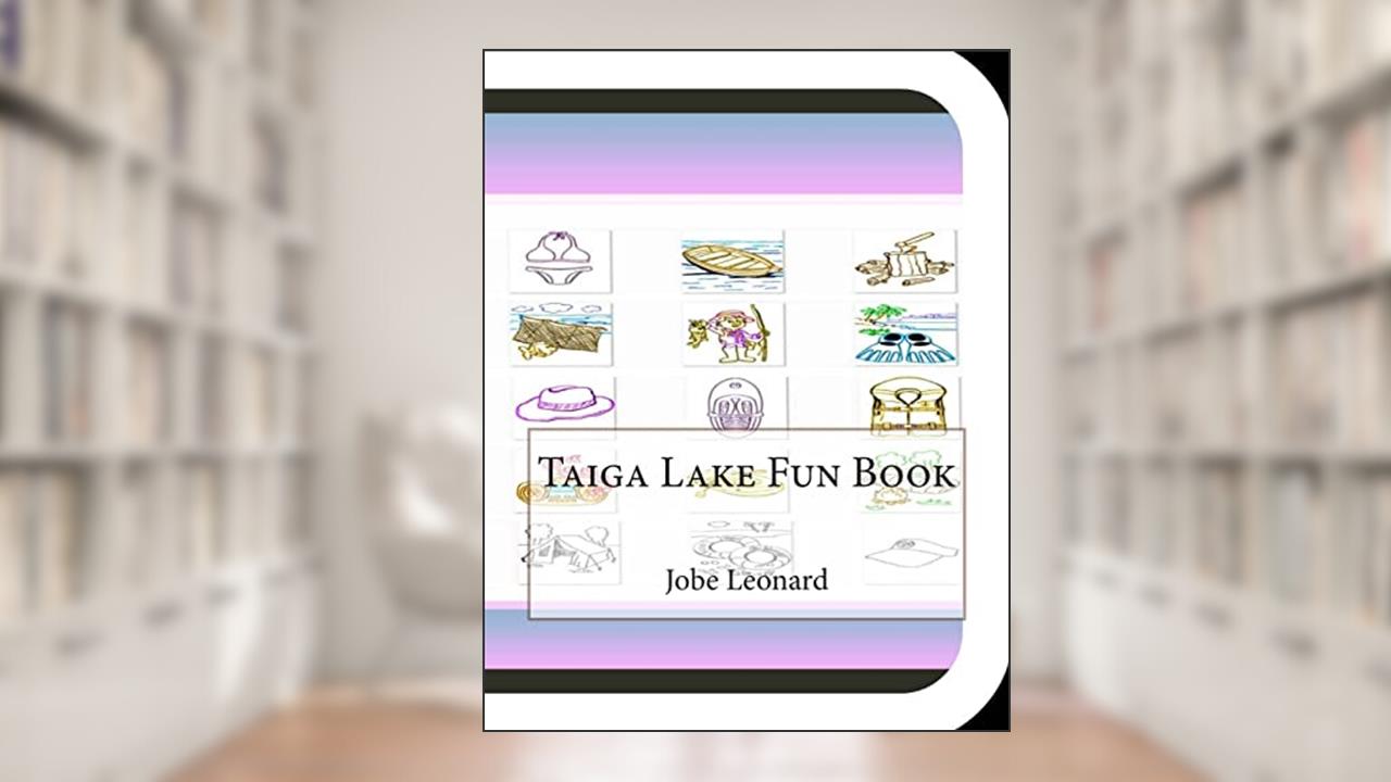 Taiga Lake Fun Book: A Fun and Educational Book About Taiga Lake, written by Jobe Leonard