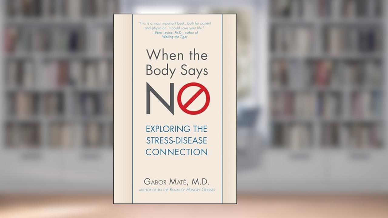 When the Body Says No: Exploring the Stress-Disease Connection, written by Gabor Maté M.D.