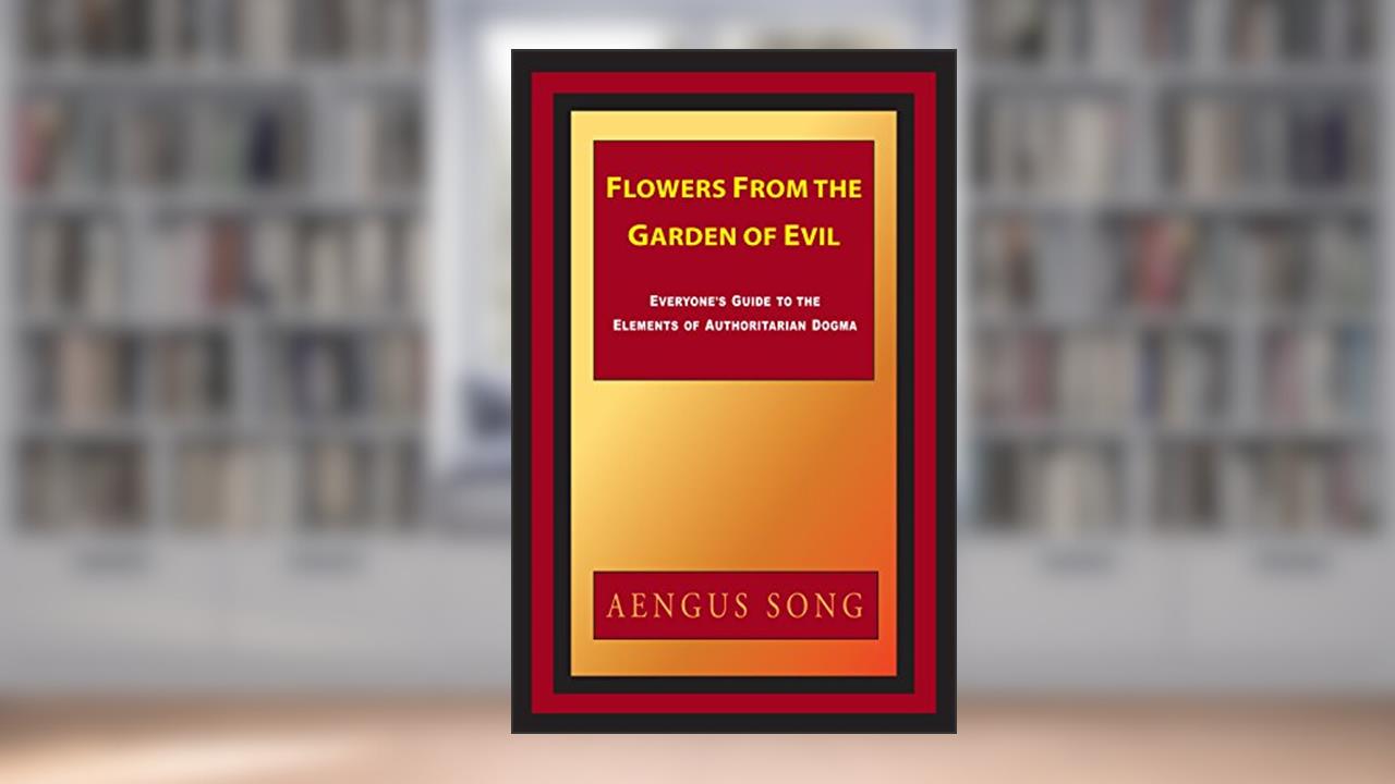 Flowers From the Garden of Evil: Everyone's Guide to the Elements of Authoritarian Dogma, written by Aengus Song