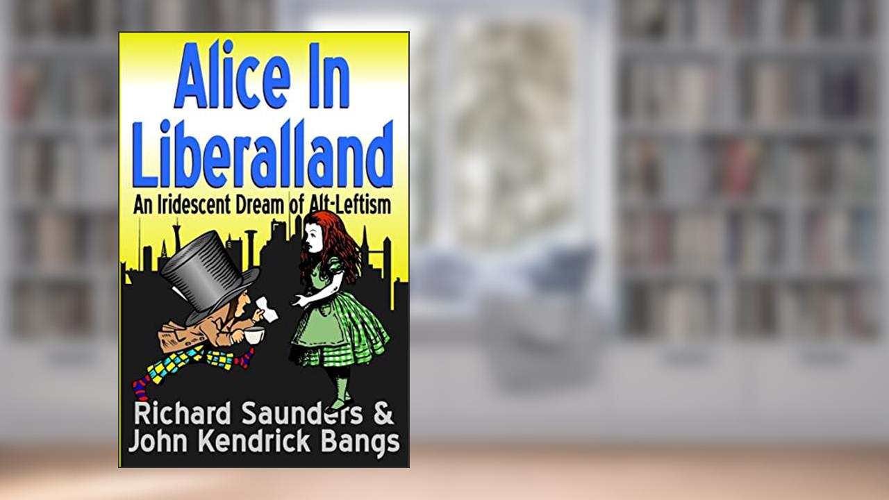 Alice in Liberalland: An Iridescent Dream of Alt-Leftism, written by Richard Saunders