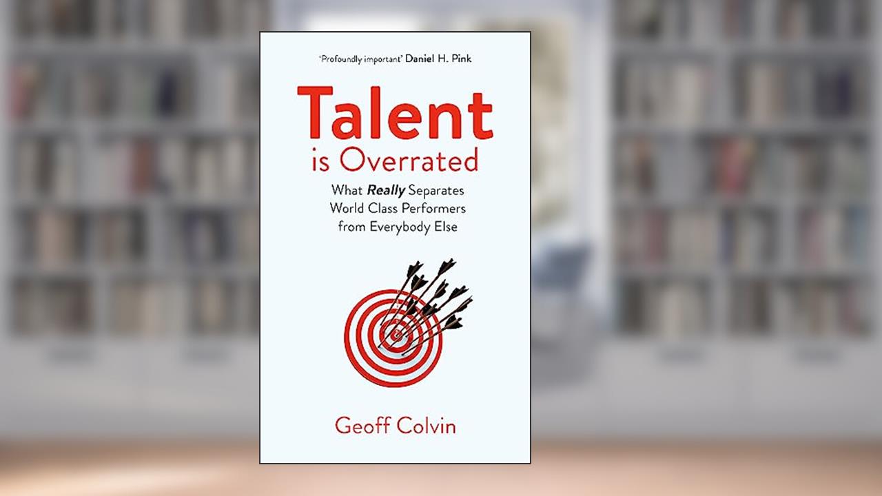 Talent is Overrated 2nd Edition: What Really Separates World-Class Performers from Everybody Else, written by Geoff Colvin