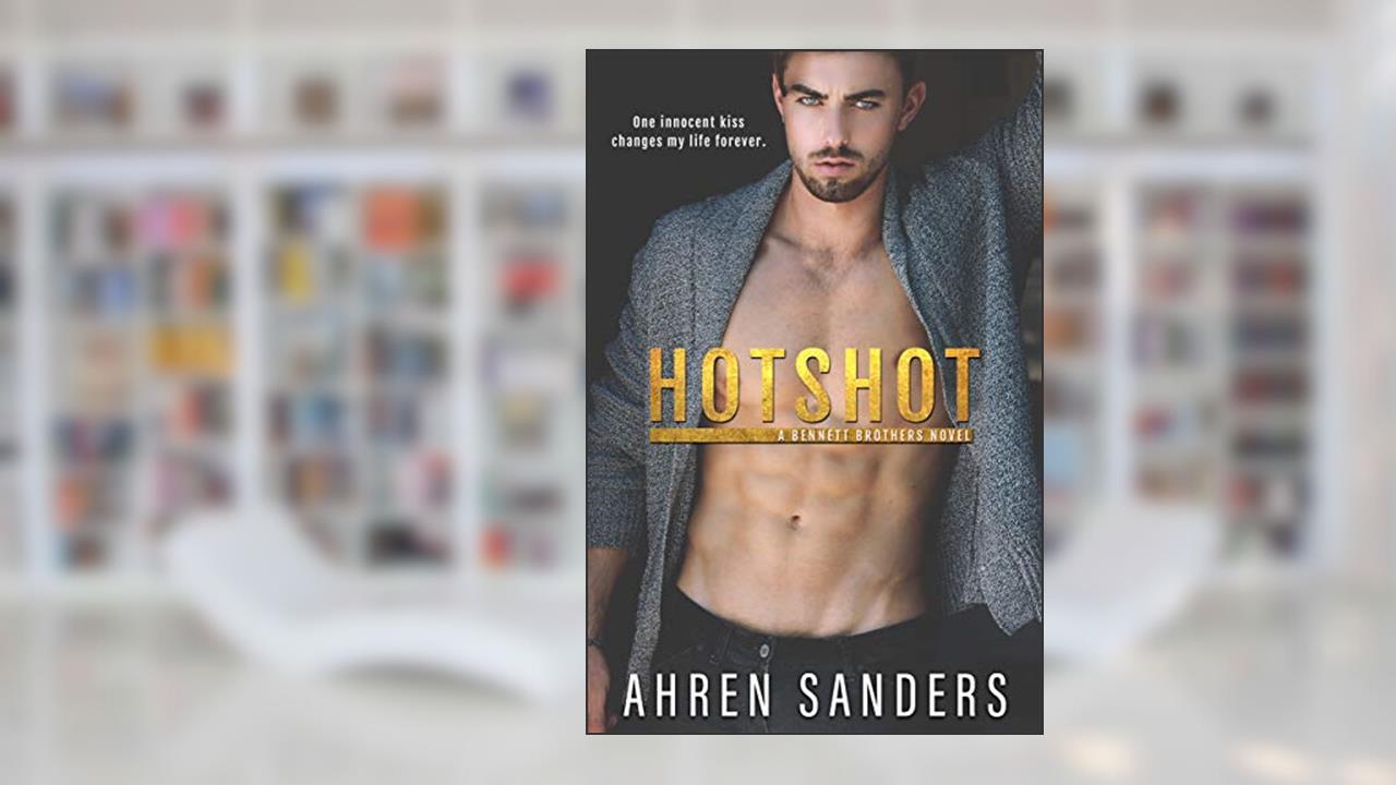 Hotshot: (A Brother's Best Friend Romance) (The Bennett Brothers Book 1), written by Ahren Sanders