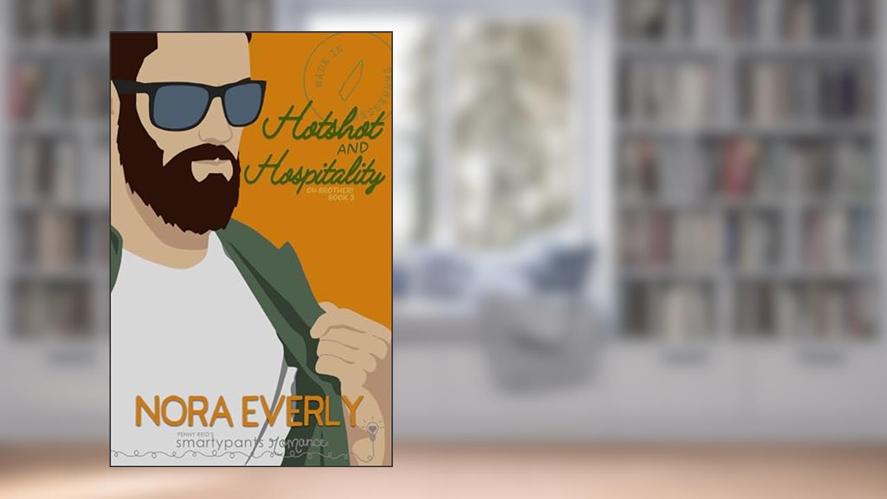 Hotshot and Hospitality: A Friends to Lovers Small Town Romance (Oh Brother! Book 3), written by Smartypants Romance; Nora Everly