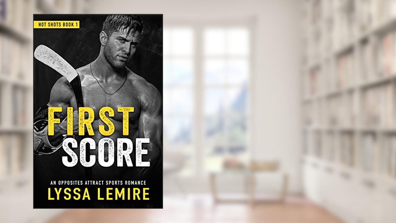 First Score: An Opposites Attract Sports Romance (Hot Shots Book One), written by Lyssa Lemire