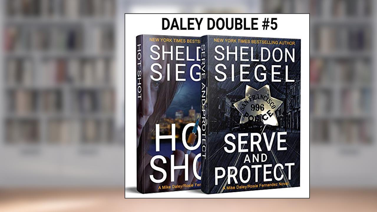 Daley Double #5: SERVE AND PROTECT and HOT SHOT (Mike Daley and Rosie Fernandez Mystery Pairs), written by Sheldon Siegel