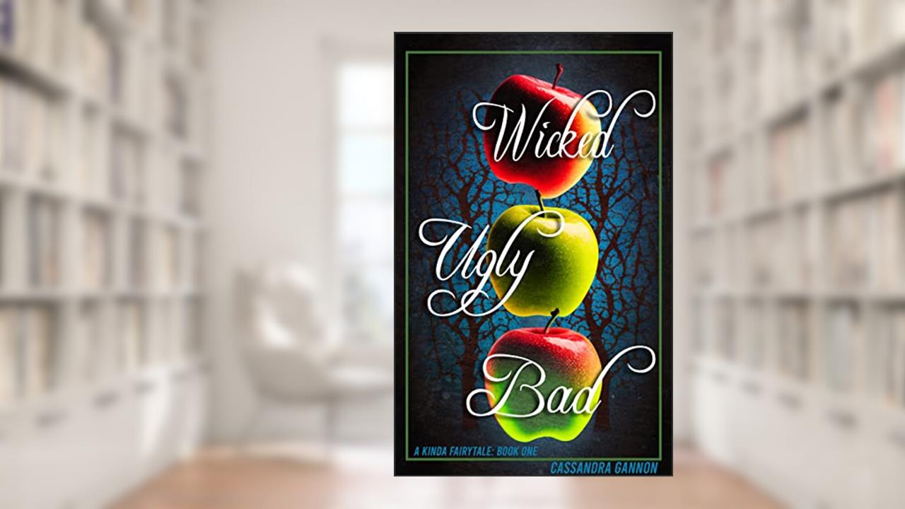 Wicked Ugly Bad (A Kinda Fairy Tale Book 1), written by Cassandra Gannon