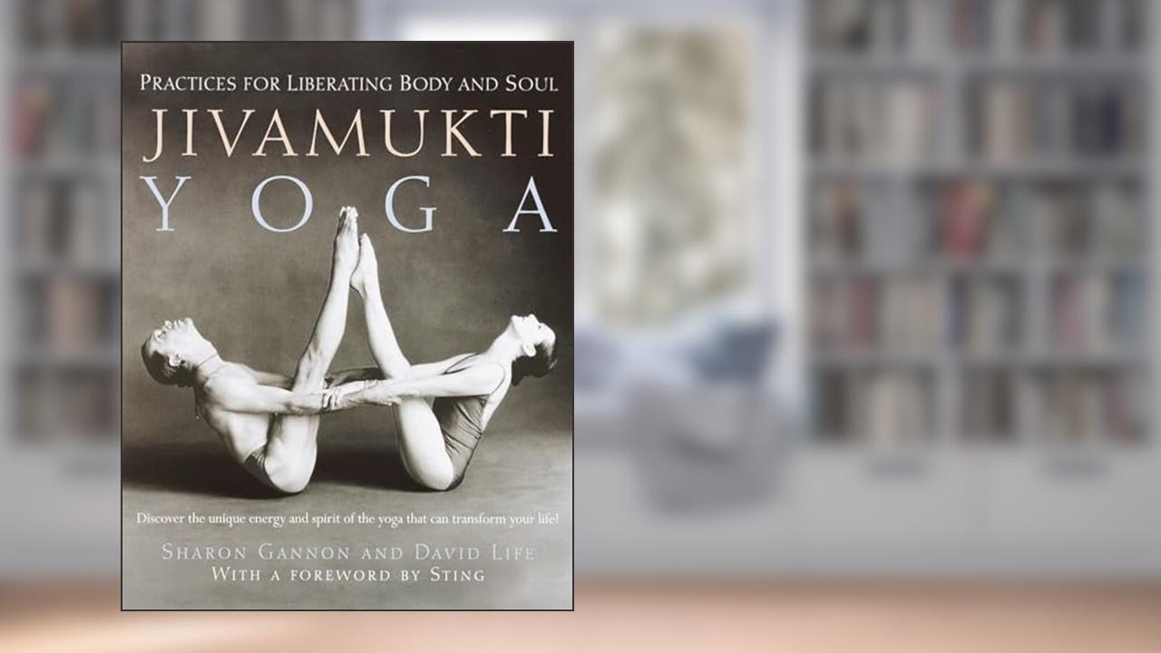 Jivamukti Yoga: Practices for Liberating Body and Soul, written by Sharon Gannon; David Life