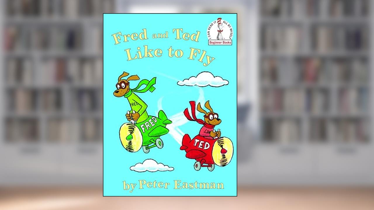 Fred and Ted Like to Fly (Beginner Books), written by Peter Eastman