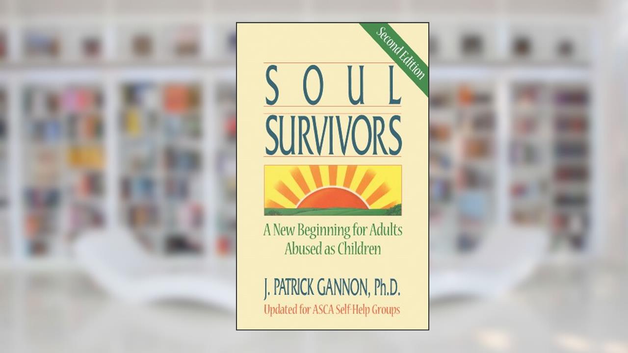 SOUL SURVIVORS: A New Beginning For Adults Abused As Children, written by J. Patrick Gannon