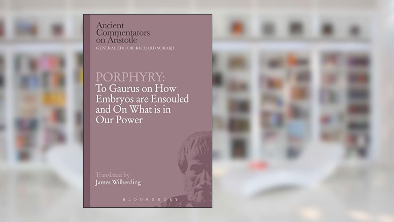 Porphyry: To Gaurus on How Embryos are Ensouled and On What is in Our Power (Ancient Commentators on Aristotle), written by Porphyry