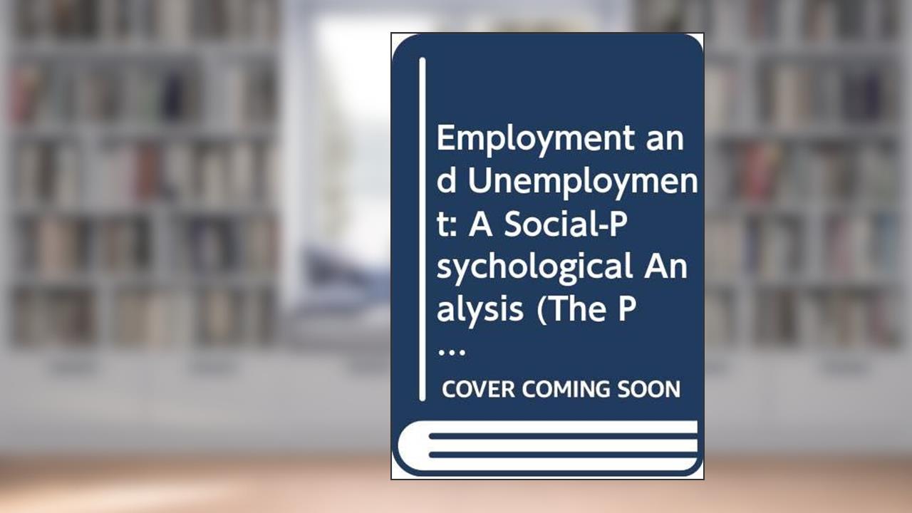 Employment and Unemployment: A Social-Psychological Analysis (The Psychology of Social Issues), written by Marie Jahoda