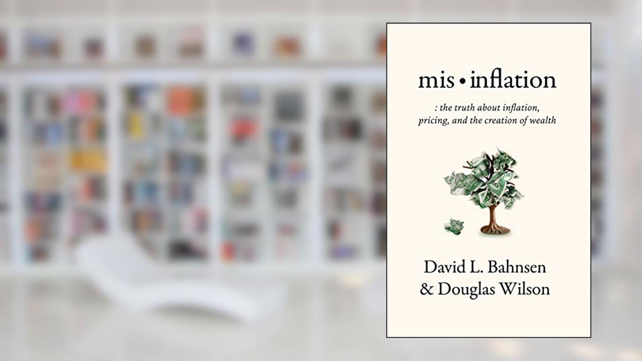 Mis-Inflation: The Truth about Inflation, Pricing, and the Creation of Wealth, written by David L. Bahnsen; Douglas Wilson