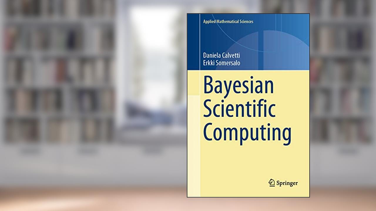 Bayesian Scientific Computing (Applied Mathematical Sciences, 215), written by Daniela Calvetti; Erkki Somersalo