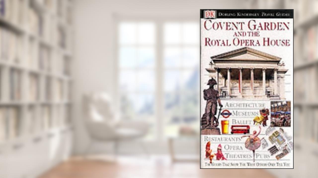 Covent Garden and the Royal Opera House (Eyewitness Travel Guides), written by Unknown