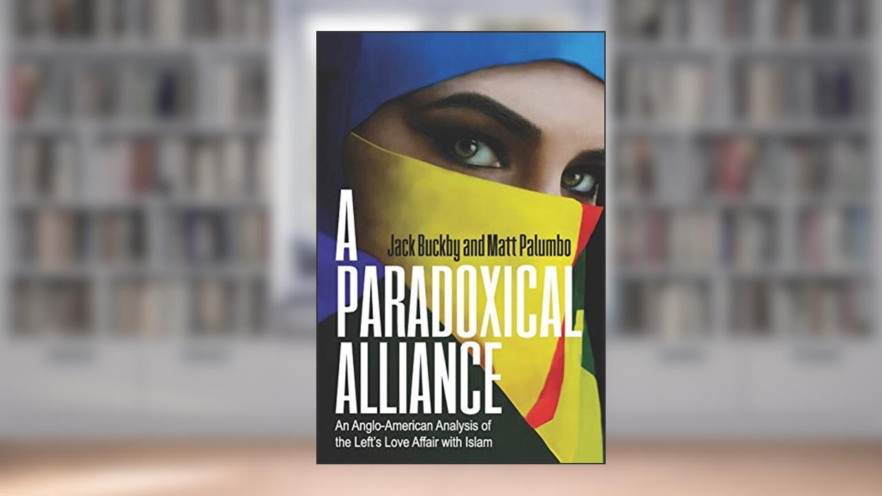 A Paradoxical Alliance: An Anglo-American Analysis of the Left's Love Affair With Islam, written by Jack Buckby; Matt Palumbo