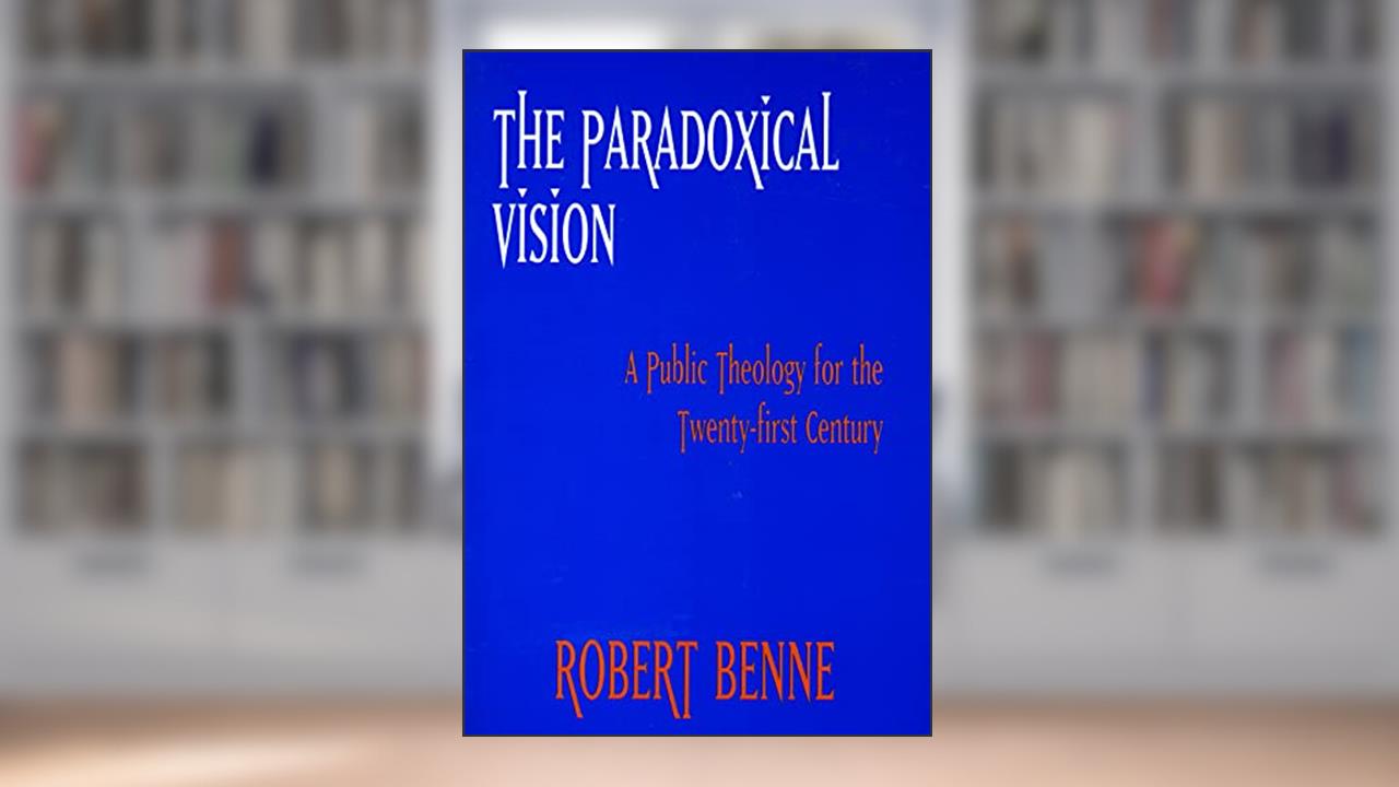 The Paradoxical Vision: A Public Theology for the Twenty-First Century, written by Robert Benne
