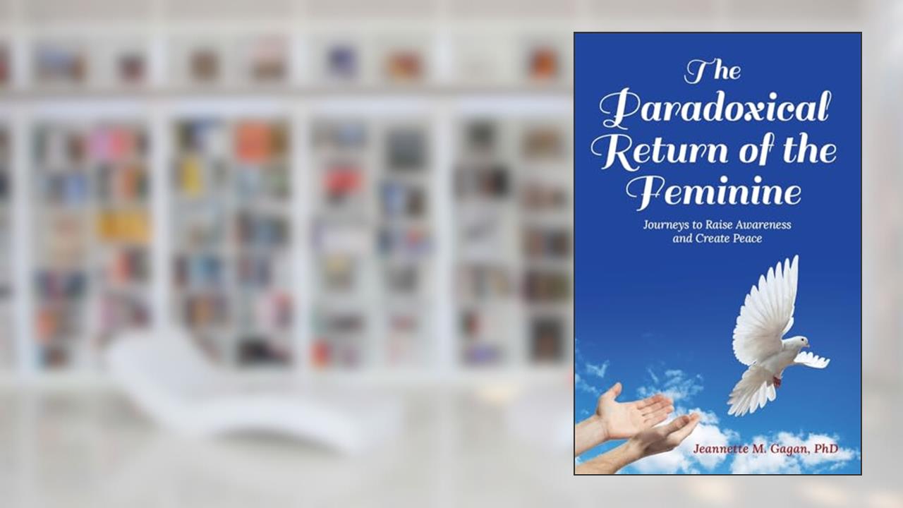 The Paradoxical Return of the Feminine: Journeys to Raise Awareness and Create Peace, written by Jeannette M Gagan