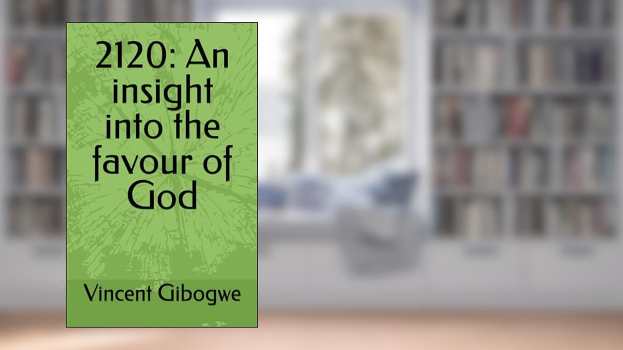 2120: An insight into the favour of God, written by Vincent Gibogwe