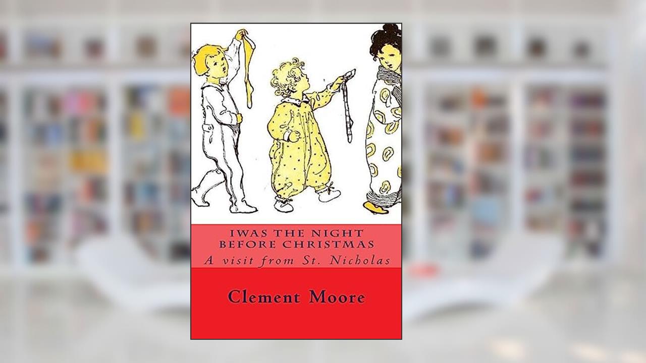 Iwas the Night Before Christmas: A visit from St. Nicholas, written by Clement Clarke Moore