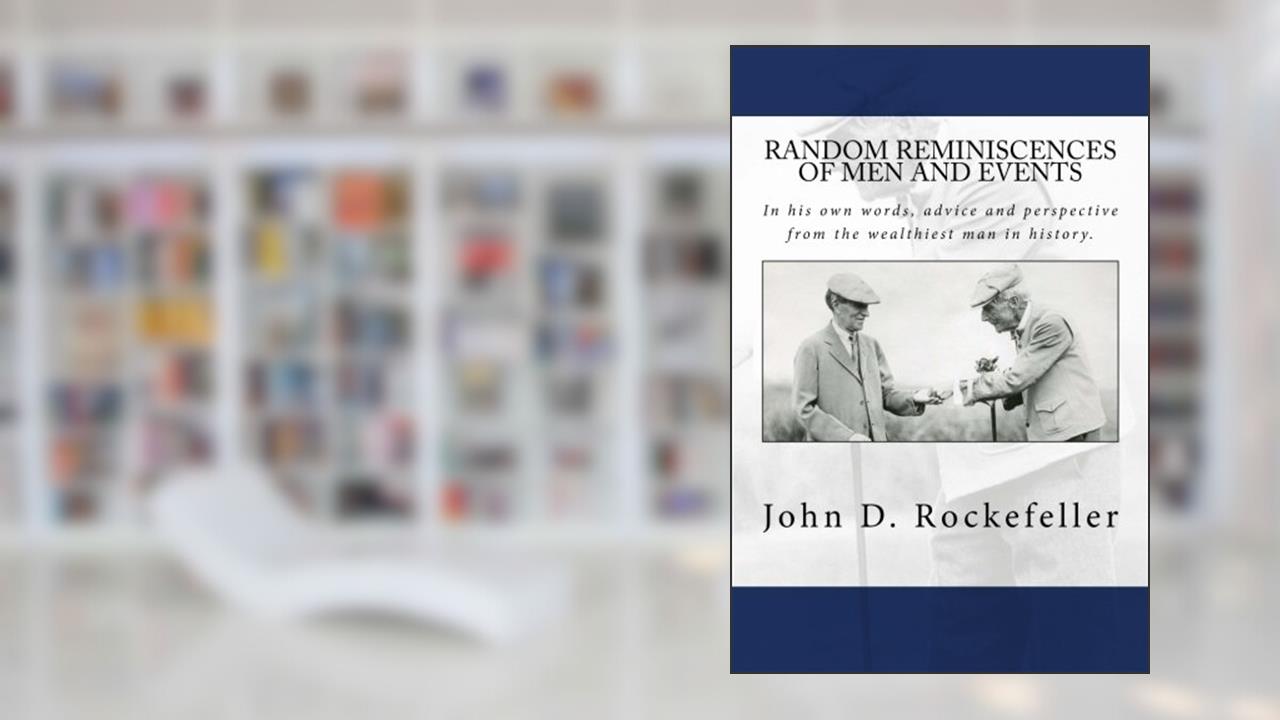 Random Reminiscences of Men and Events, written by John D. Rockefeller