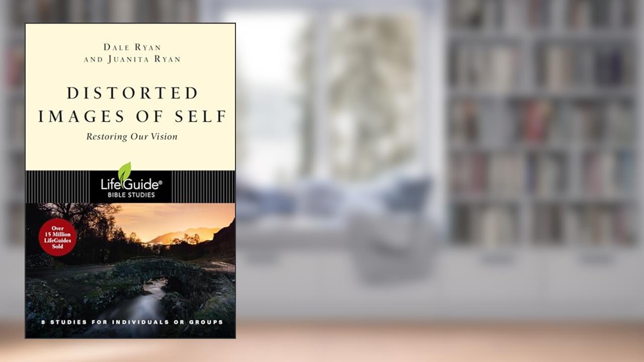 Distorted Images of Self: Restoring Our Vision (LifeGuide Bible Studies), written by Dale Ryan; Juanita Ryan
