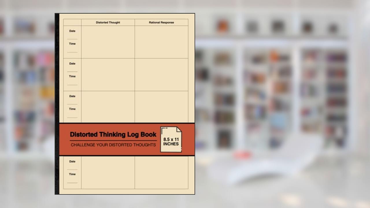 Distorted Thinking Log Book: Simple Logbook To Challenge Your Distorted Thoughts | Large, written by T P Believer
