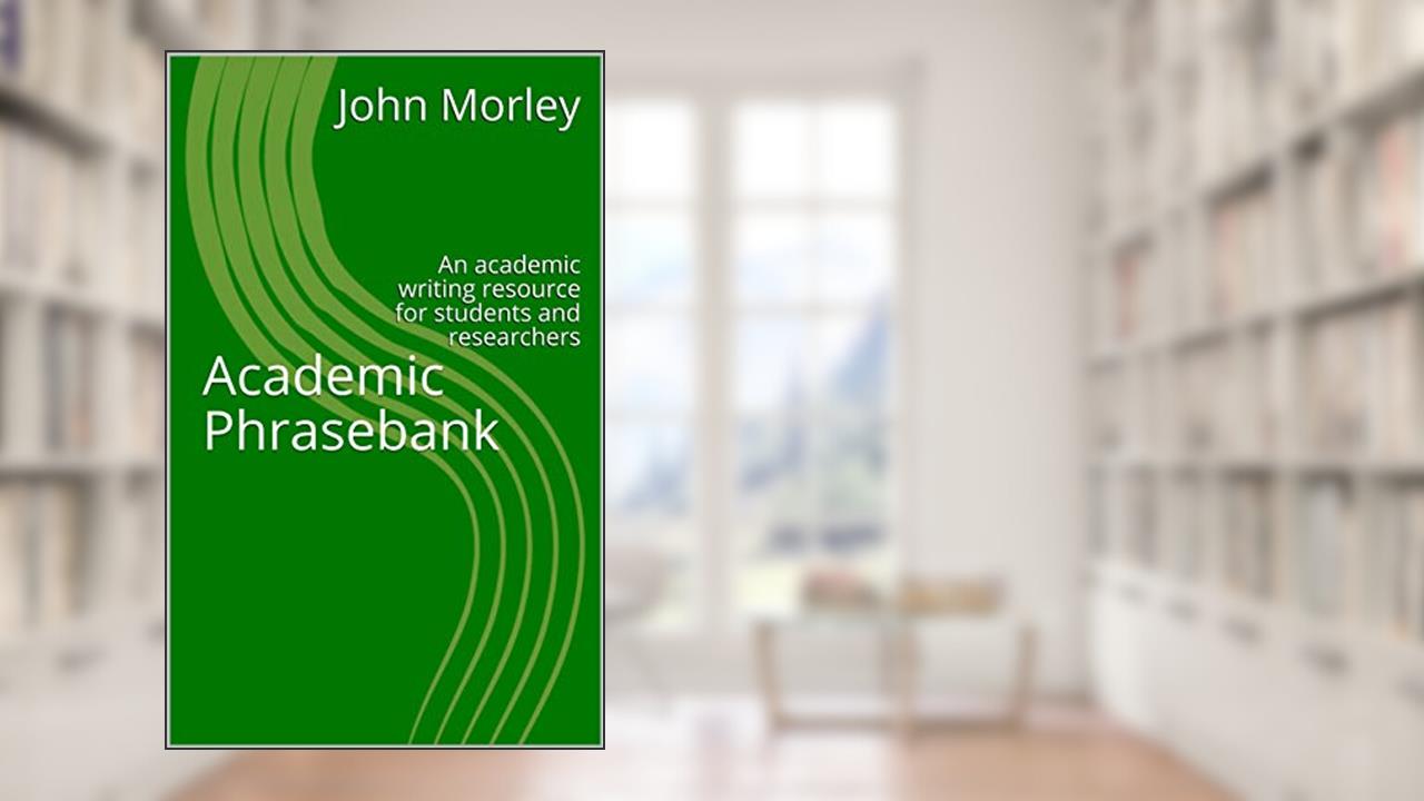 Academic Phrasebank: An academic writing resource for students and researchers, written by John Morley