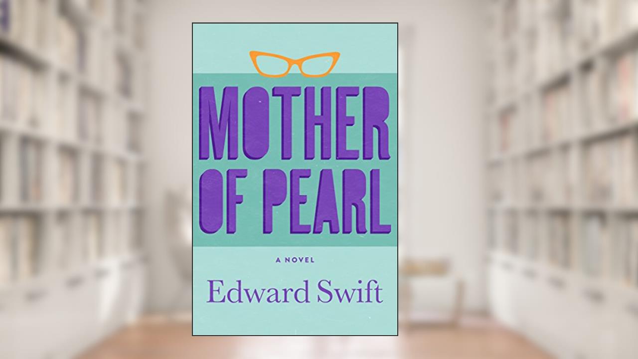 Mother of Pearl: A Novel, written by Edward Swift