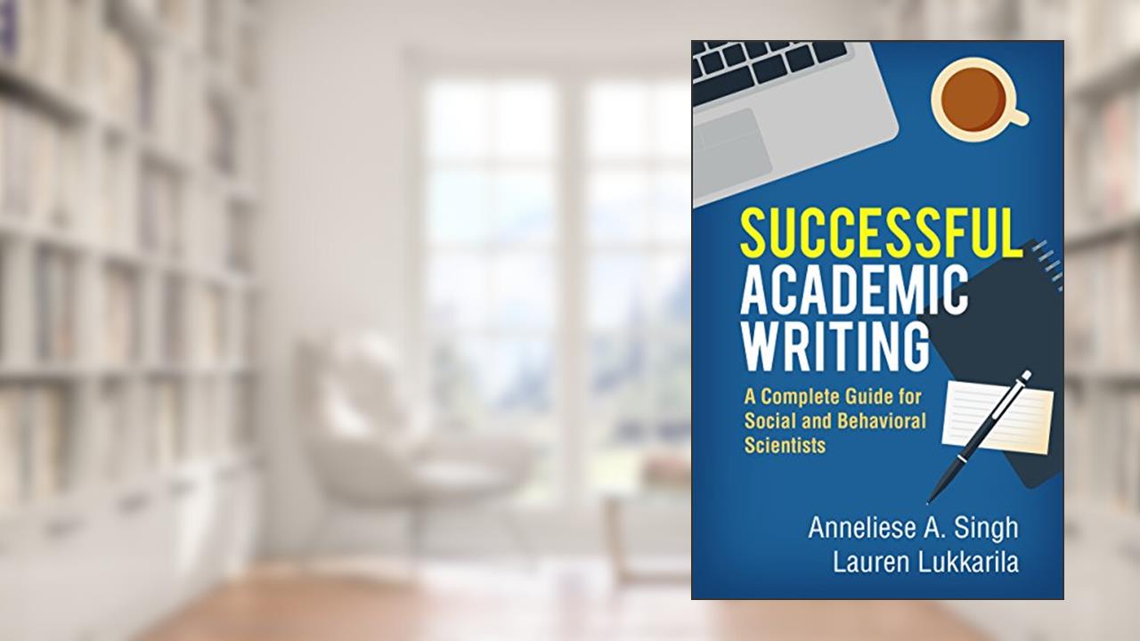 Successful Academic Writing: A Complete Guide for Social and Behavioral Scientists, written by Anneliese A. Singh; Lauren Lukkarila
