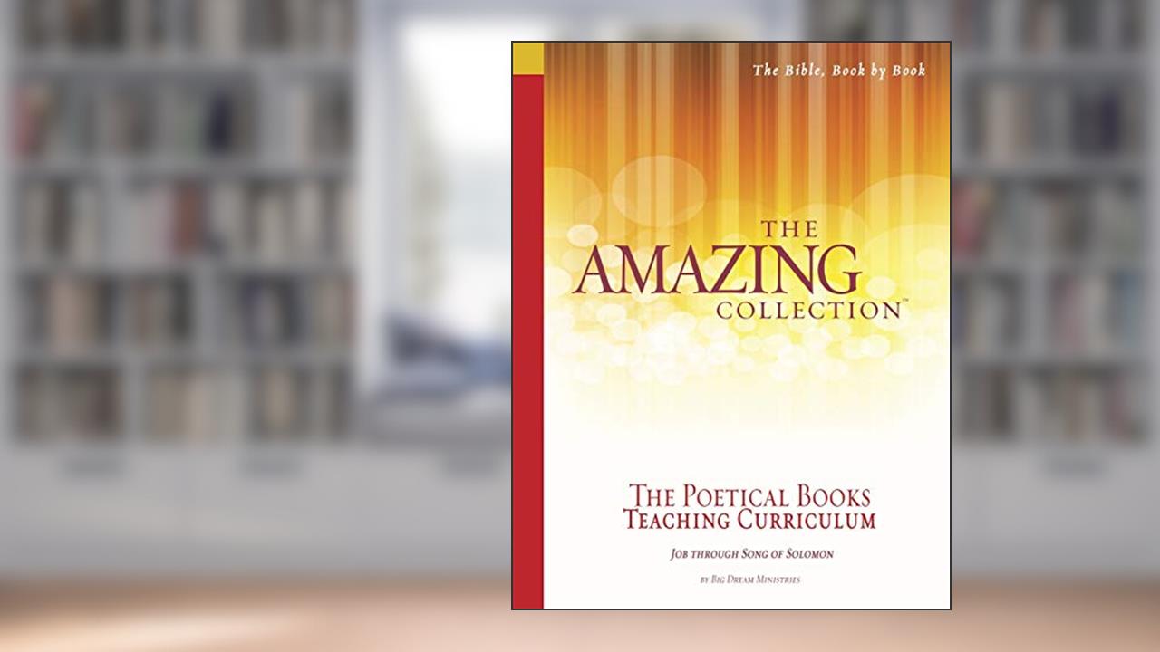 The Amazing Collection the Poetical Books Teaching Curriculum: Job Through Song of Solomon, written by Big Dream Ministries; Pat Harley