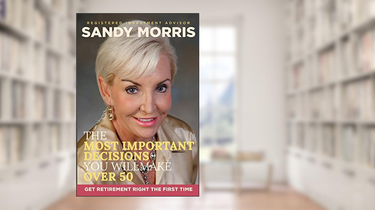 The Most Important Decisions You Will Make Over 50: A Roadmap to a Joyful Retirement Through Social Security Maximization, written by Sandy Morris